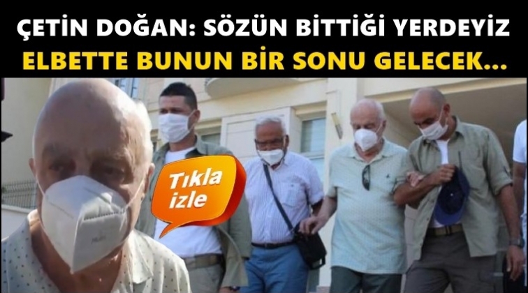 &Ccedil;etin Doğan: Elbette bunun bir sonu gelecek!