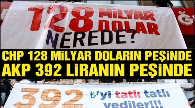 CHP 128 milyar doların AKP 392 liranın peşinde!