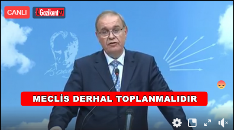 CHP: Meclis derhal toplantıya &ccedil;ağrılmalı