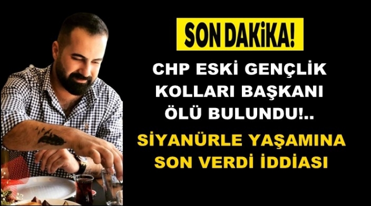 CHP eski Gen&ccedil;lik Kolları Başkanı &ouml;l&uuml; bulundu!