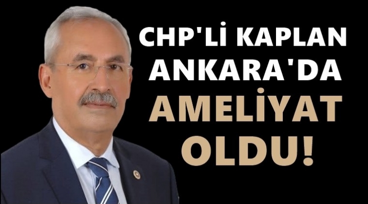 CHP Gaziantep milletvekili Kaplan ameliyat oldu!