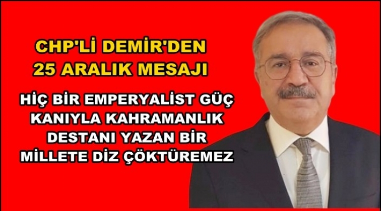 CHP İl Başkanı Demir&rsquo;den 25 Aralık mesajı