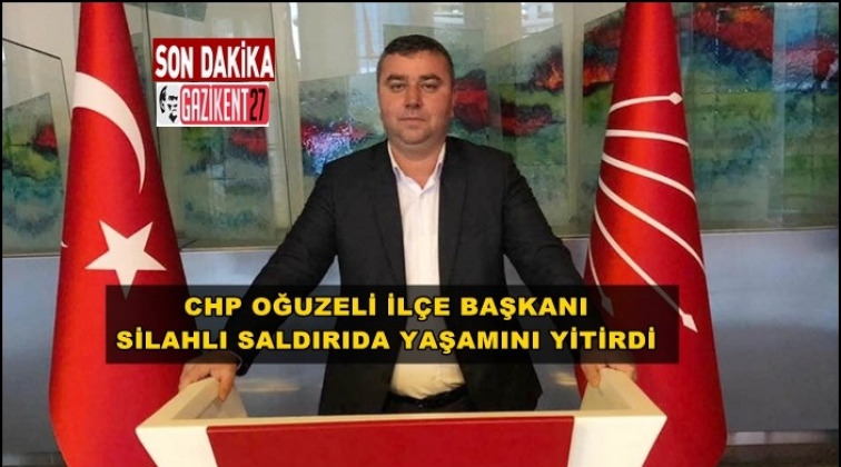 CHP İlçe Başkanı silahlı saldırıda hayatını kaybetti!