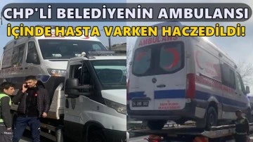 CHP’li Belediyenin ambulansına içinde hasta varken haciz!