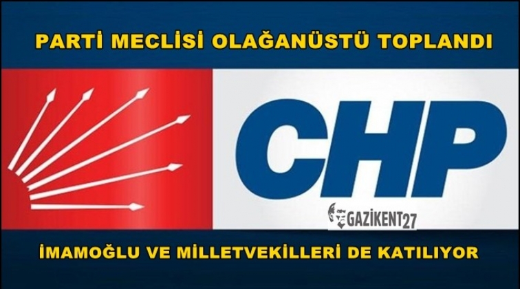 CHP&rsquo;de olağan&uuml;st&uuml; toplantı