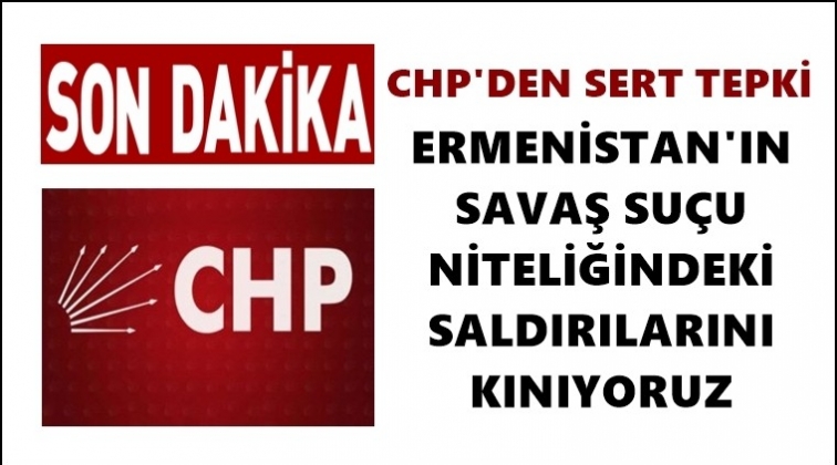 CHP'den Ermenistan&rsquo;ın saldırısına tepki!