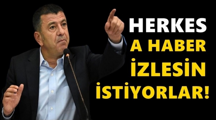 CHP'li Ağbaba: Herkes A Haber izlesin istiyorlar...