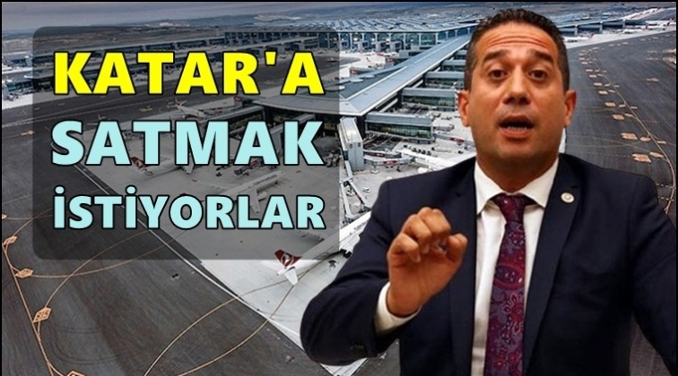 CHP'li Başarır: Katar&rsquo;a satmak istiyorlar!