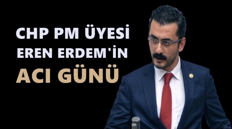 CHP'li Eren Erdem'in acı g&uuml;n&uuml;...