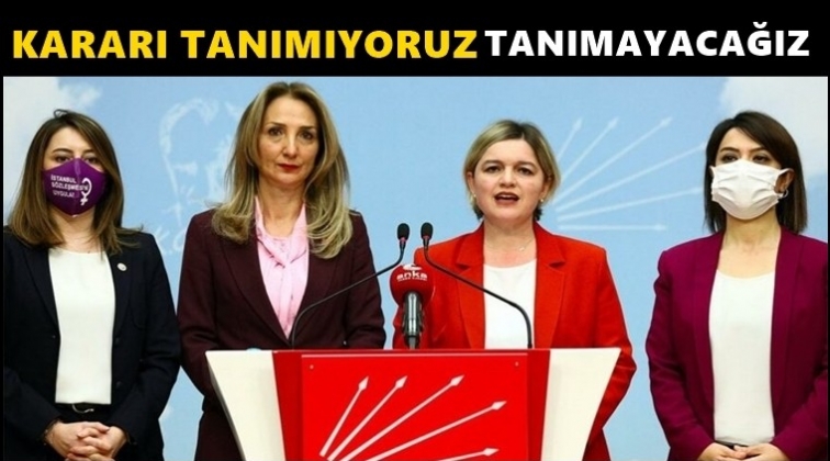 CHP&rsquo;li kadınlar: Kararı tanımıyoruz...