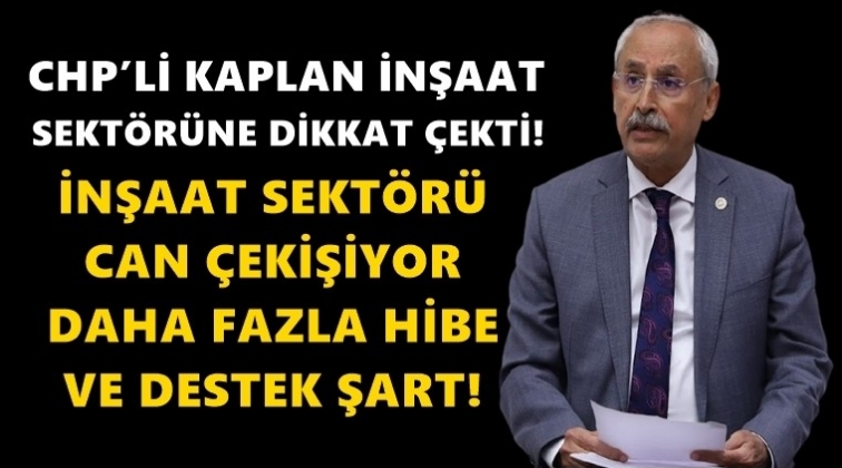 CHP&rsquo;li Kaplan inşaat sekt&ouml;r&uuml;ne dikkat &ccedil;ekti!