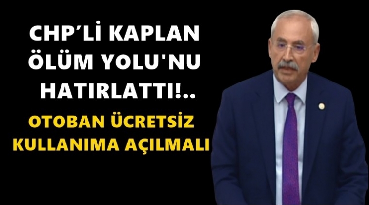 CHP'li Kaplan '&Ouml;l&uuml;m Yolu'nu sordu...