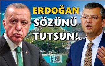 CHP'li Özel: Erdoğan sözünü tutsun...
