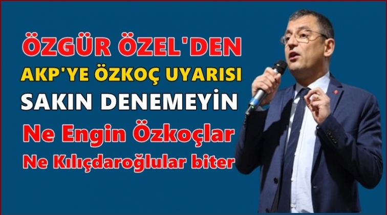 CHP&rsquo;li &Ouml;zel'den, AKP'ye &Ouml;zko&ccedil; uyarısı!