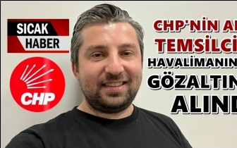 CHP'nin ABD Temsilcisi g&ouml;zaltına alındı...
