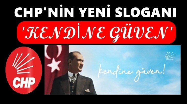 CHP&rsquo;nin yeni sloganı: Kendine g&uuml;ven!