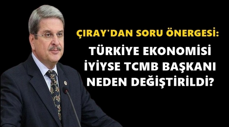 &Ccedil;ıray: T&uuml;rkiye ekonomisi iyiye gidiyorsa