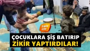 Çocuklara şiş batırıp zikir yaptırdılar!