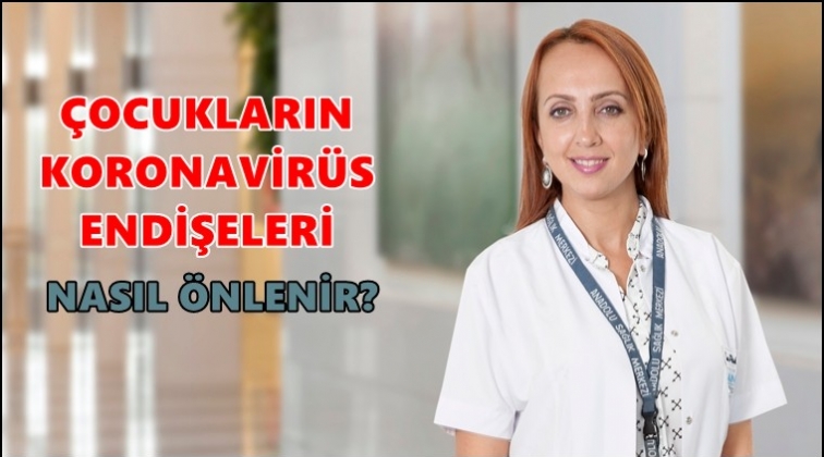 Çocukların Coronavirus endişeleri nasıl önlenir?