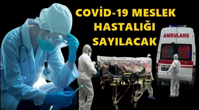 Covid-19 'meslek hastalığı' sayılacak...