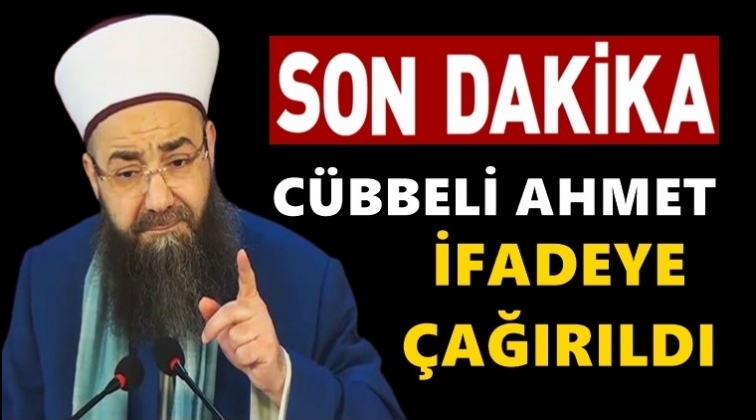 C&uuml;bbeli Ahmet ifadeye &ccedil;ağırıldı!