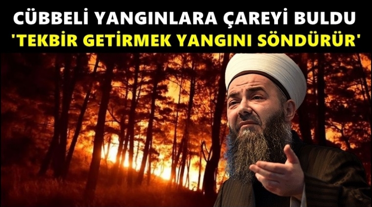 Cübbeli Ahmet: Tekbir, yangınları söndürür!..