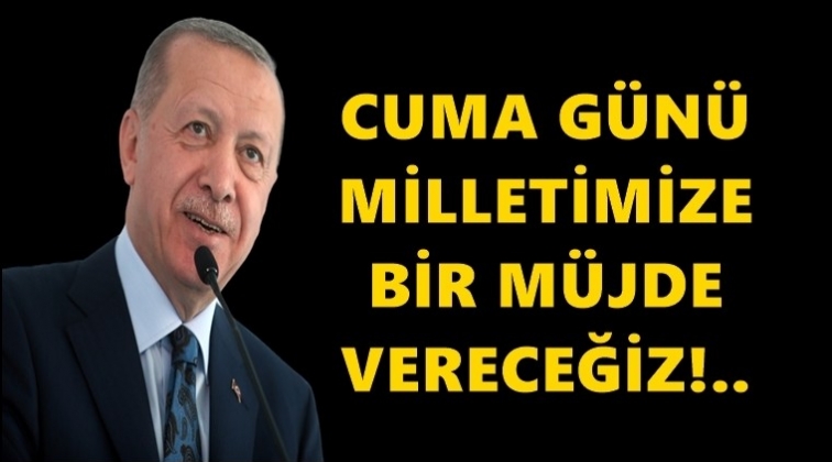 Erdoğan: Cuma g&uuml;n&uuml; bir m&uuml;jde vereceğiz