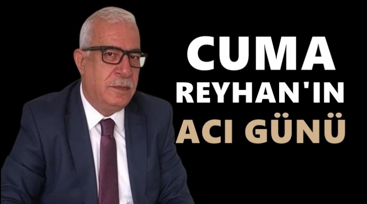 Cuma Reyhan'ın acı g&uuml;n&uuml;...