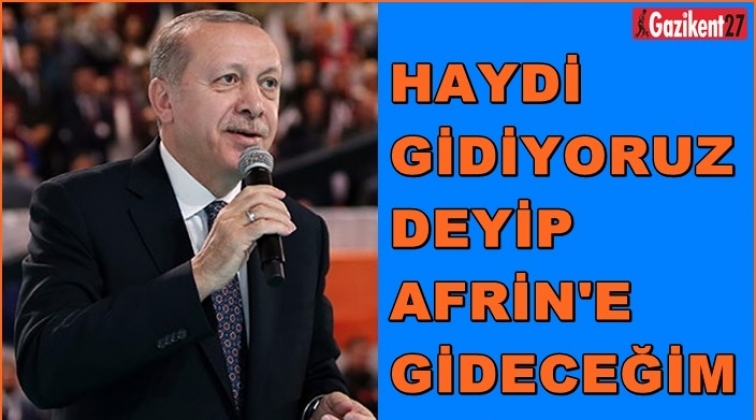 Cumhurbaşkanı Erdoğan: Afrin’e gideceğim...