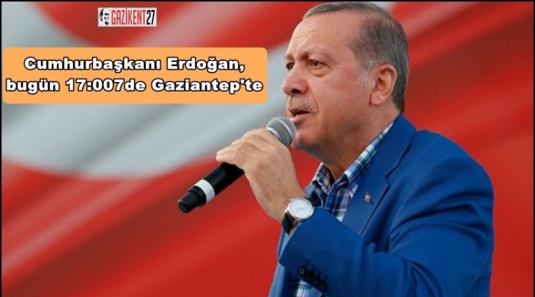 Cumhurbaşkanı Erdoğan, bugün Gaziantep'te