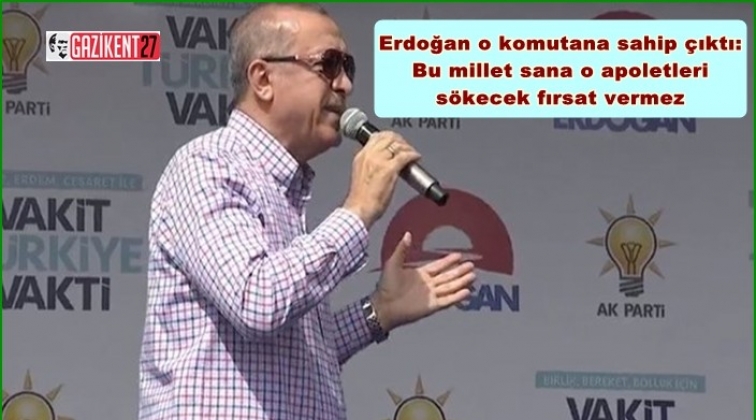 Cumhurbaşkanı Erdoğan o komutana sahip çıktı