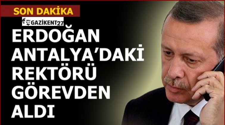 Cumhurbaşkanı Erdoğan o rektörü görevden aldı