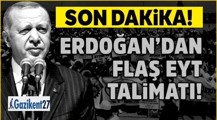 Cumhurbaşkanı Erdoğan&rsquo;dan EYT talimatı