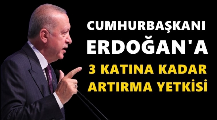 Cumhurbaşkanı Erdoğan'ın yetkileri arttı!