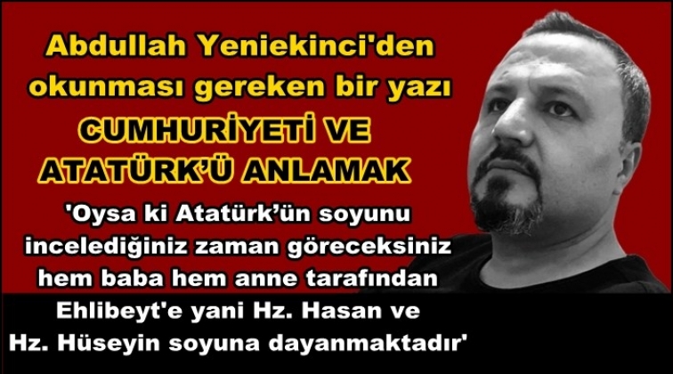 Cumhuriyet'i ve Atat&uuml;rk&rsquo;&uuml; anlamak