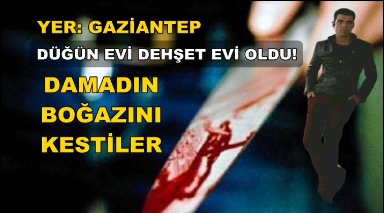 Damat d&uuml;ğ&uuml;nde boğazı kesilerek &ouml;ld&uuml;r&uuml;ld&uuml;!