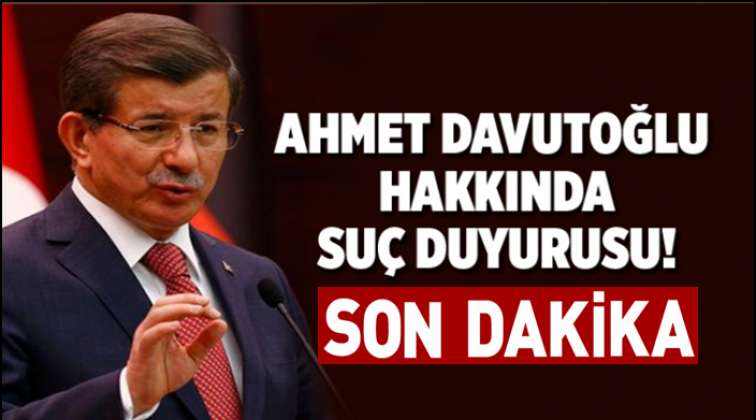 Davutoğlu hakkında su&ccedil; duyurusu