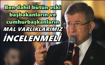 Davutoğlu: Mal varlıklarımız incelenmeli!