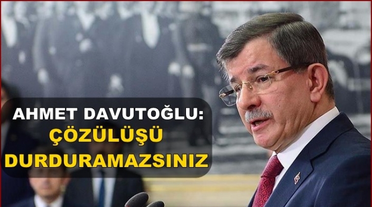 Davutoğlu'ndan AKP'ye: &Ccedil;&ouml;z&uuml;l&uuml;ş&uuml; durduramazsınız