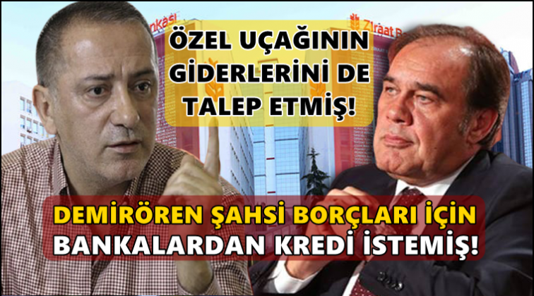 Demir&ouml;ren, şahsi bor&ccedil;ları i&ccedil;in de kredi istemiş!