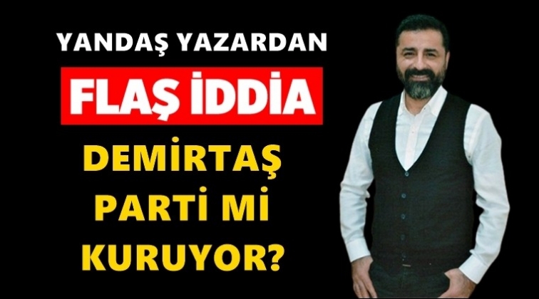 Demirtaş yeni parti kuruyor iddiası...