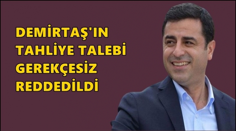 Demirtaş&rsquo;ın tahliye talebi reddedildi