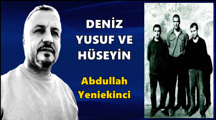 Deniz, Yusuf ve H&uuml;seyin...
