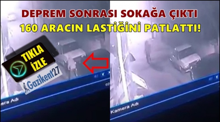 Deprem sonrası 160 aracın lastiğini patlattı!