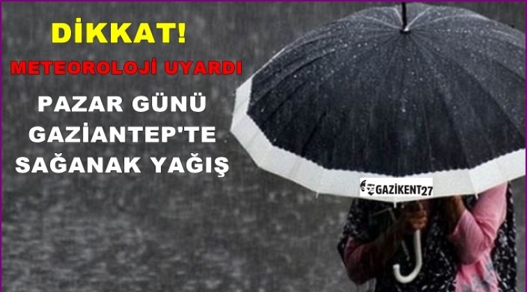 Dikkat! Gaziantep için sağanak yağış uyarısı