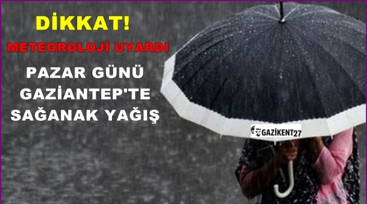 Dikkat! Gaziantep i&ccedil;in sağanak yağış uyarısı