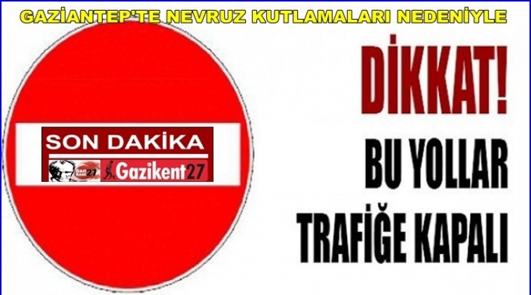 Dikkat! Gaziantep'te birçok yol trafiğe kapatılacak