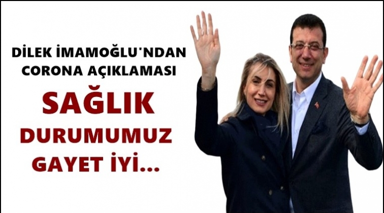 Dilek İmamoğlu: Sağlık durumumuz iyi