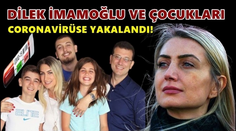 Dilek İmamoğlu ve 2 &ccedil;ocuğu corona oldu!