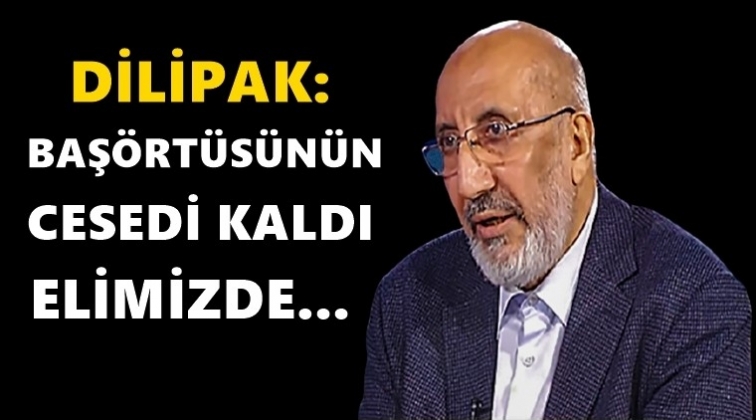 Dilipak: Baş&ouml;rt&uuml;s&uuml;n&uuml;n cesedi kaldı elimizde